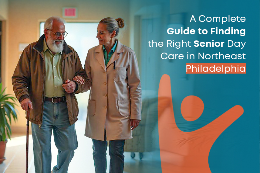 A Complete Guide to Finding the Right Senior Day Care in Northeast Philadelphia